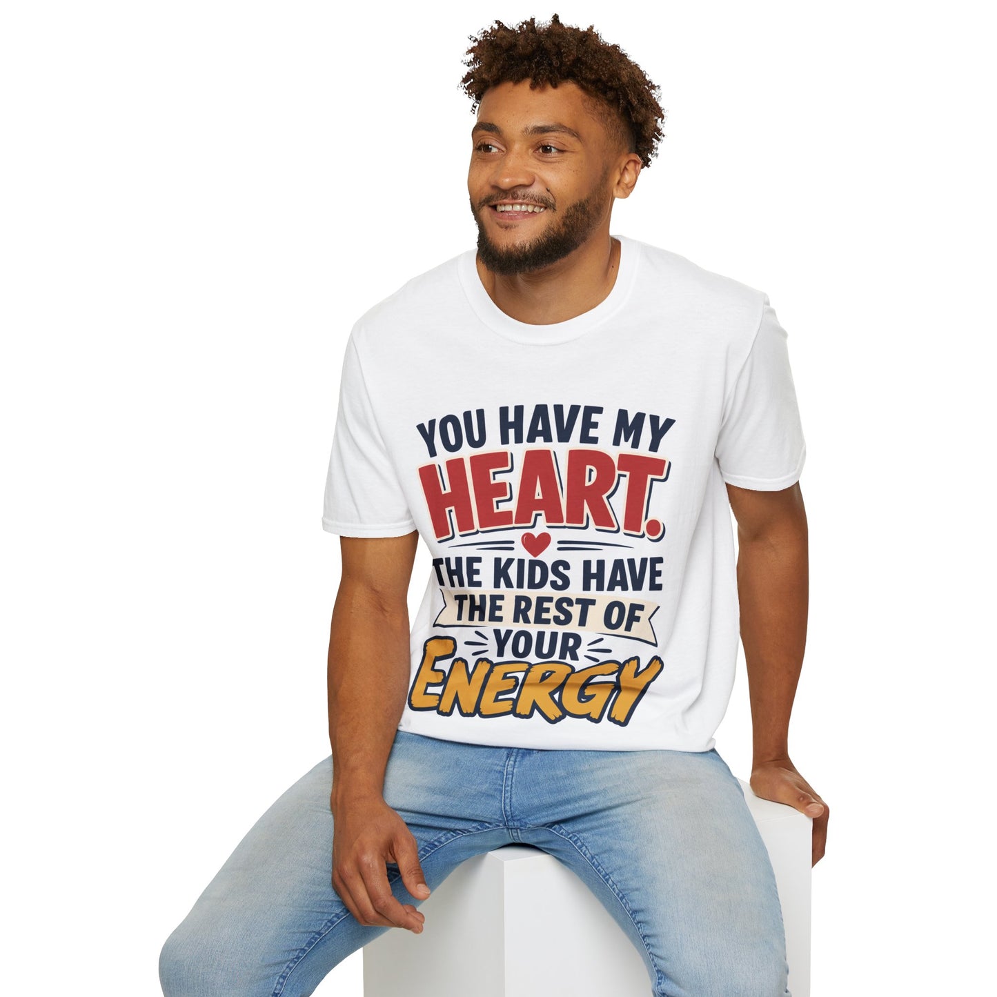 You Have My Heart T-Shirt — Funny Mom & Parent Tee (“The Kids Have the Rest of Your Energy”)