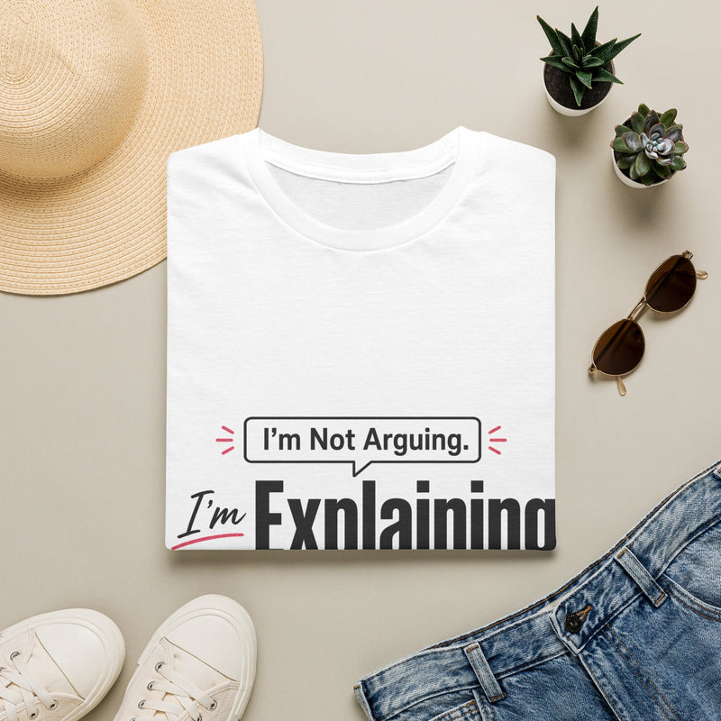T-Shirt — "I'm Not Arguing, I'm Explaining Why I'm Right" Funny Graphic Tee
