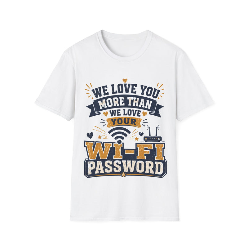 We Love You More Than Your Wi-Fi Password T-Shirt