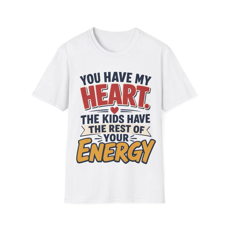You Have My Heart T-Shirt — Funny Mom & Parent Tee (“The Kids Have the Rest of Your Energy”)