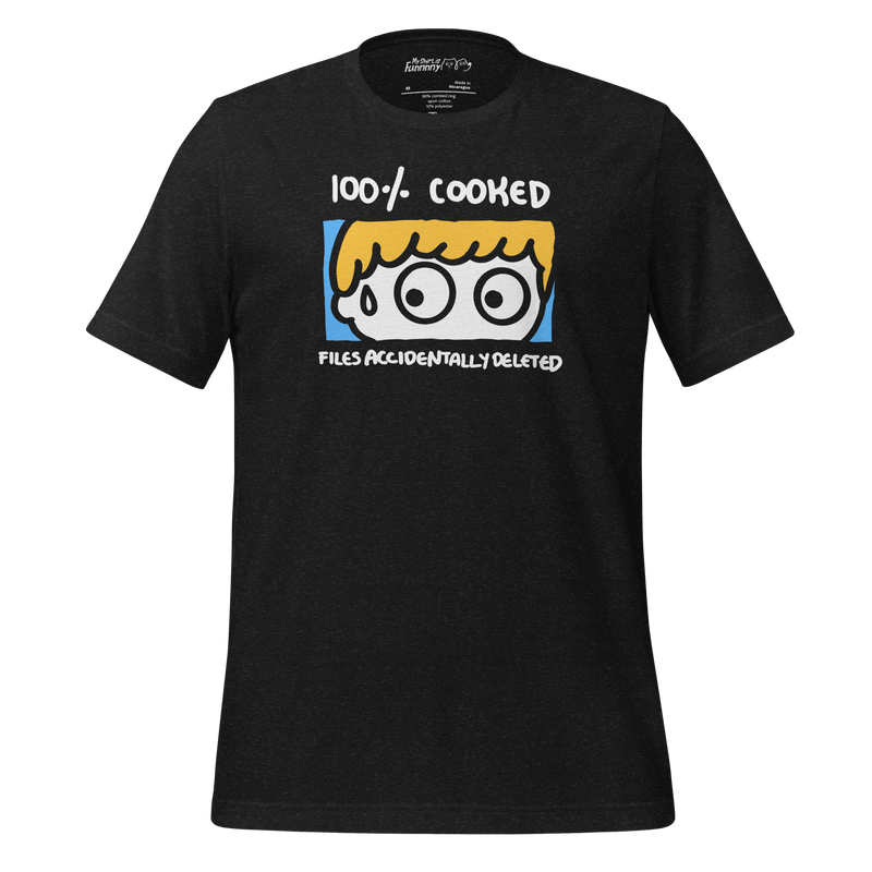 100% Cooked T-Shirt ( Files Accidentally Deleted )