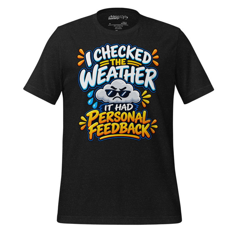 I Checked The Weather It Had Personal Feedback T-Shirt